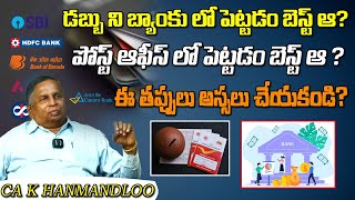 డబ్బు ని బ్యాంకు లో పెట్టడం బెస్ట్ ఆ? | పోస్ట్ ఆఫీస్ లో పెట్టడం బెస్ట్ ఆ? | CA K HANMANDLOO