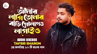 আমার লাগি তোমার বাড়ি গোলাপও লাগাই ও 🔥 Audio Jukebox 🔥Tafsir Sharon এর জনপ্রিয় ১০ টি বাংলা গান