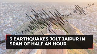 3 earthquakes of 4.4-magnitude jolt Jaipur in span of half an hour