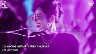 CÓ KHÔNG GIỮ MẤT ĐỪNG TÌM REMIX - CHUYỆN GÌ CŨNG ĐÃ HẾT RỒI THÌ EM HÃY CỨ ĐI ĐI REMIX  - HOT TIKTOK