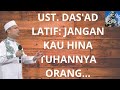 UST. DAS'AD LATIF: JANGAN KAU HINA TUHANNYA ORANG...