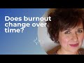 Does burnout change over time   Ask Dr Geri Puleo