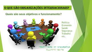 ORGANIZAÇÕES INTERNACIONAIS -  Objetivos e funcionamento.