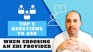 Top 5 Questions to Ask When Choosing an EDI Provider!