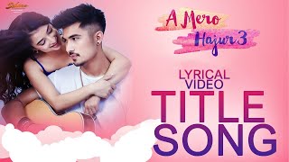 A Mero Hajur || Lyrical Video || Title Song || A Mero Hajur 3 || Anmol KC, Suhana Thapa
