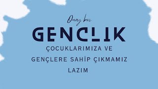 Çocuklarımıza ve Gençlerimize sahip çıkmamız lazım? / ÖNAY BOZ