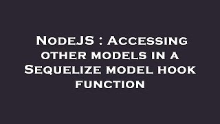 NodeJS : Accessing other models in a Sequelize model hook function
