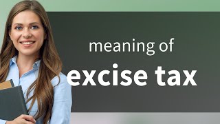 Excise tax • meaning of EXCISE TAX