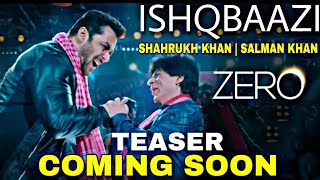 Zero : Ishqbaazi Song Out Soon, Ishqbaazi Song Teaser Out Soon, Shahrukh Khan, Salman Khan,Zero Song