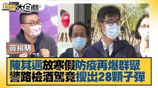 陳其邁放寒假防疫再爆群聚 警路檢酒駕竟搜出28顆子彈 新聞大白話 20220121