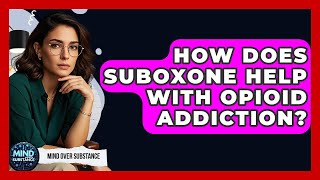 How Does Suboxone Help With Opioid Addiction Mind Over Substance