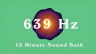 639Hz / 15 Minute Sound Bath / Love & Compassion / Meditation Music
