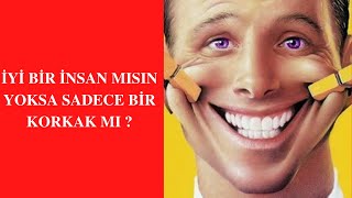 İYİ BİR İNSAN MISIN YOKSA SADECE BİR KORKAK MI ?