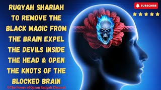 Ultimate Ruqyah to Remove Black Magic from Brain Expel Devils Inside it & Open the Knots of Brain