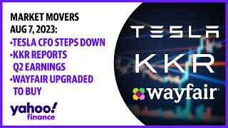 Tesla CFO steps down; KKR reports Q2 earnings; Wayfair gets upgrade from UBS: Aug 7, 2023:
