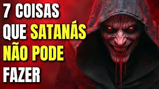 7 Coisas que Satanás NÃO PODE Fazer que Vão Te Chocar