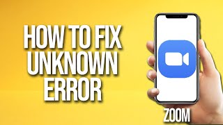 How To Fix Zoom Unknown Error