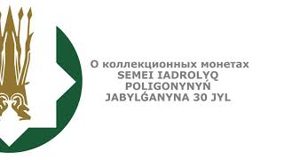 О выпуске в обращение коллекционных монет SEMEI IADROLYQ POLIGONYNYŃ JABYLǴANYNA 30 JYL