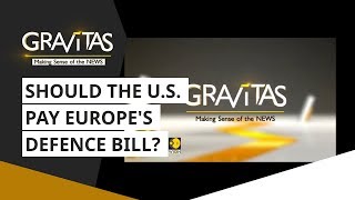 Gravitas: Should The U.S. Pay Europe's Defence Bill?