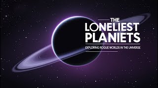 The Loneliest Planets: Exploring Rogue Worlds in the Universe