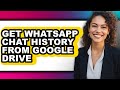 How to Get Whatsapp Chat History from Google Drive (only Way)