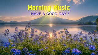GOOD MORNING MUSIC - Powerful Positive Energy | Peaceful Morning Meditation Music For Wake Up, Relax