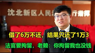 借了6万不还，结果只还了1万3！法官要拘留，老赖：你拘留我也没钱！#执行现场 #纪录片