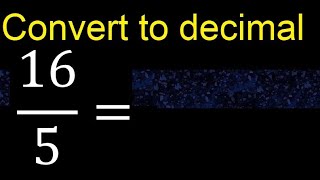 Convert 16/5 to decimal . How To Convert Decimals to Fractions
