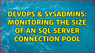 DevOps & SysAdmins: monitoring the size of an SQL Server connection pool (2 Solutions!!)