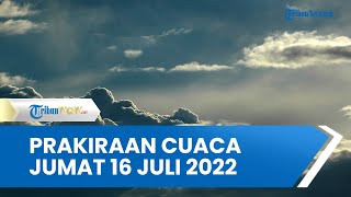 Prakiraan Cuaca BMKG 16 Juli 2022, 19 Wilayah Berpotensi Hujan Lebat dan Petir