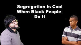 Segregation Is Cool When Black People Call It A \