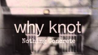 Why Knot - Nothing Concrete