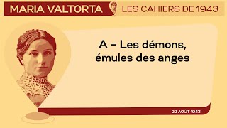 22 Août 1943 : A – 𝐋𝐞𝐬 𝐝𝐞𝐦𝐨𝐧𝐬, 𝐞𝐦𝐮𝐥𝐞𝐬 𝐝𝐞𝐬 𝐚𝐧𝐠𝐞𝐬. | Les Cahiers de 1943 - Maria Valtorta