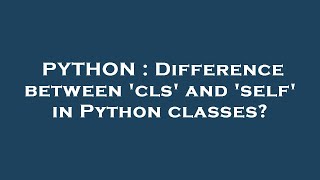 PYTHON : Difference between 'cls' and 'self' in Python classes?