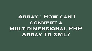 Array : How can I convert a multidimensional PHP Array To XML?