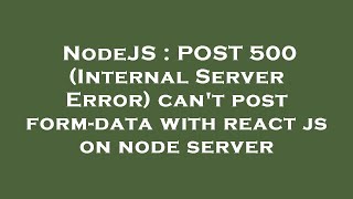 NodeJS : POST 500 (Internal Server Error) can't post form-data with react js on node server