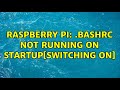 Raspberry Pi: .bashrc not running on startup[switching on] (2 Solutions!!)