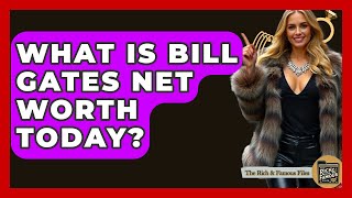 What Is Bill Gates Net Worth Today? - The Rich And Famous Files