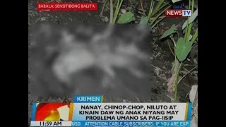 BT: Nanay, chinop-chop, niluto at kinain daw ng anak niyang may problema umano sa pag-iisip