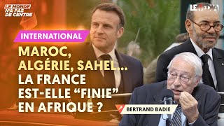 MAROC, ALGÉRIE, SAHEL… : LA FRANCE EST-ELLE “FINIE” EN AFRIQUE ?