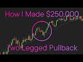 I made $250k in ONLY 6 Months trading Two Legged Pullbacks and This is EXACTLY How I did it
