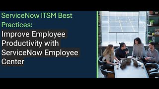 ServiceNow ITSM Best Practices: Improve Employee Productivity with ServiceNow Employee Center