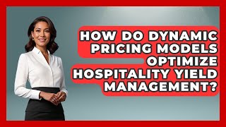How Do Dynamic Pricing Models Optimize Hospitality Yield Management?
