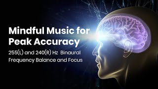 255(L) and 240(R) Hz  Binaural Frequency Balance and Focus: Mindful Music for Peak Accuracy