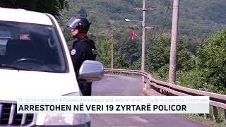 ARRESTOHEN NË VERI 19 ZYRTARË POLICOR | T7