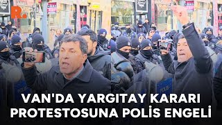 Van'da Yargıtay kararını protestoya polis engeli