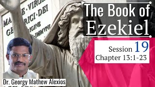 The Book of Ezekiel - Chapter 13:1-23 | Session 19 || Pr. Dr. Georgy Mathew Alexios