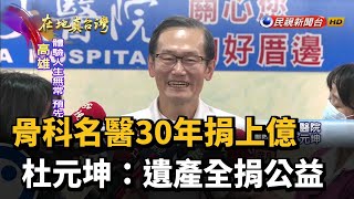 2021.02.21【在地真台灣】骨科名醫30年捐上億 杜元坤：遺產全捐公益