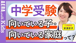 【中学受験】安浪京子先生に聞く！ 中学受験に向いている子・向いている家庭とは？