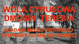 WOLA CYRYSOWA,DMOSIN,TERESIN-ŚLADAMI MOJEJ PIERWSZEJ WYPRAWY DO MIEJSC PAMIĘCI